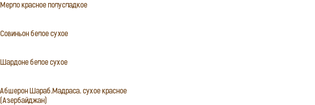 Мерло красное полусладкое Совиньон белое сухое Шардоне белое сухое Абшерон Шараб.Мадраса. сухое красное (Азербайджан)
